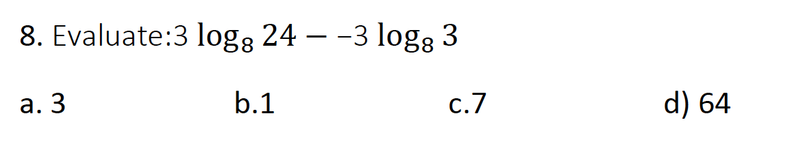 8. Evaluate:3 logg 24 – -3 logg 3
а. 3
b.1
с. 7
d) 64
