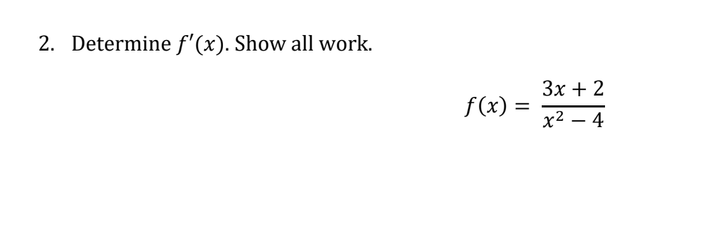 2. Determine f'(x). Show all work.
Зх + 2
f(x) =
х2 — 4
