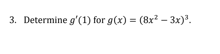 3. Determine g'(1) for g(x) = (8x² – 3x)³.
-
