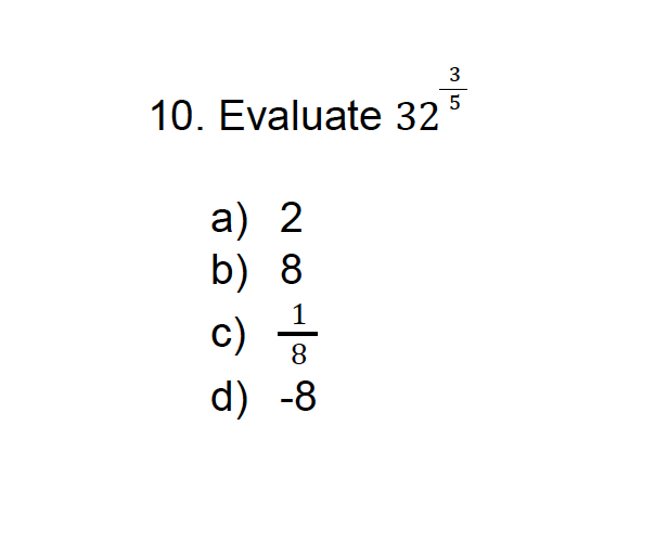 3
5
10. Evaluate 32
a) 2
b) 8
င)
rထ ထု
d) -8
