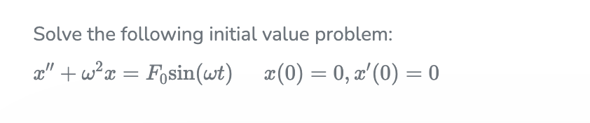 Solve the following initial value problem:
æ" + w?x = Fosin(wt) æ(0) = 0, a'(0) = 0
