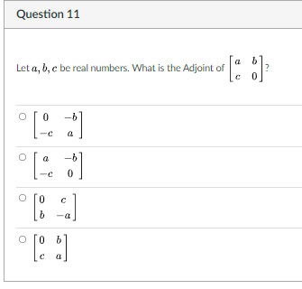Question 11
a
Let a, b, c be real numbers. What is the Adjoint of
-b
a
0.
o fo 6
