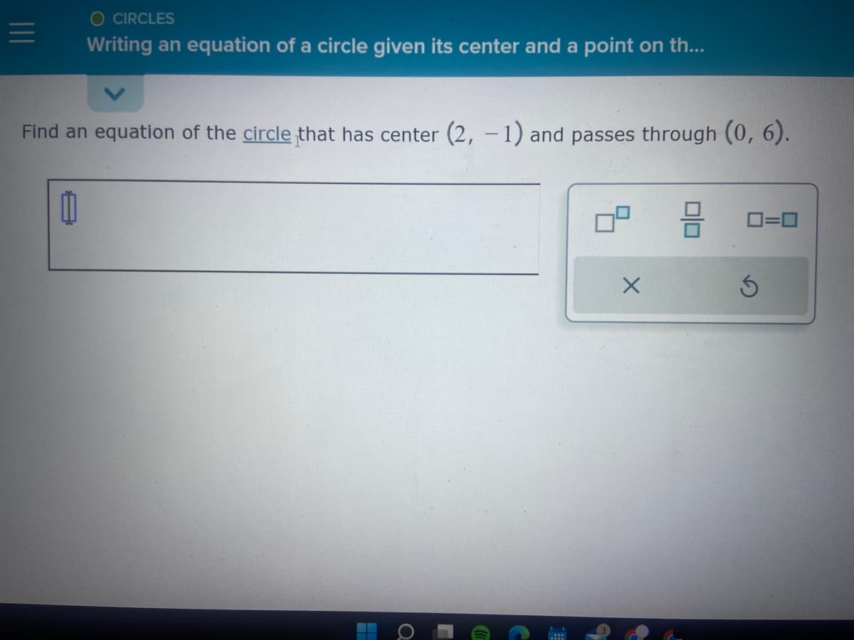 =
O CIRCLES
Writing an equation of a circle given its center and a point on th...
Find an equation of the circle that has center (2, -1) and passes through (0, 6).
1
H
Q
»))
3
0=0
S