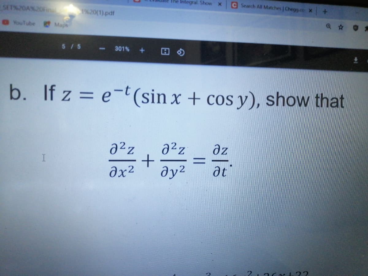 ate The Integral. Show X
C Search All Matches | Chegg.co X
SET%20A%20Final
1%20(1),pdf
Q A
YouTube
Maps
5/5
301%
b. If z = e-t(sin x + cos y), show that
a2z
a2z
Əz
Əx2
ду?
at
