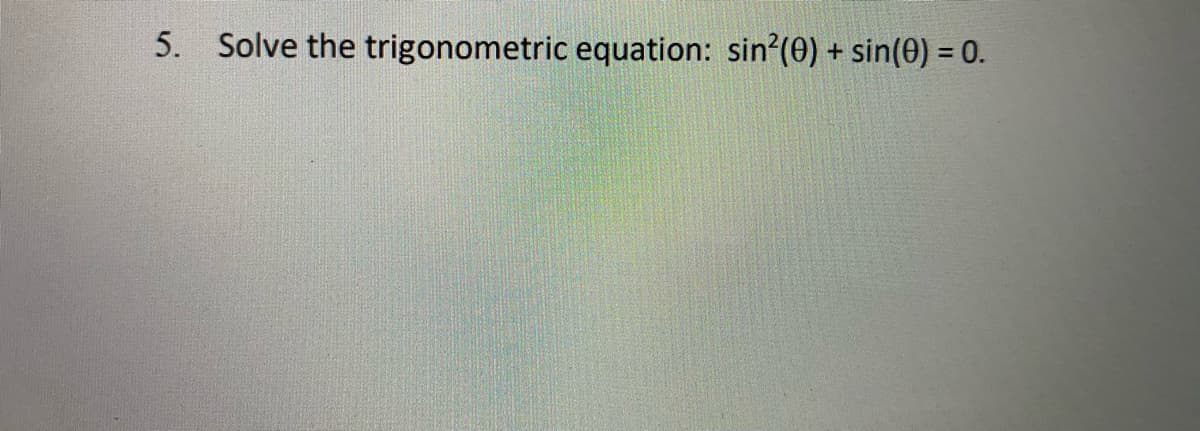 5. Solve the trigonometric equation: sin?(0) + sin(0) = 0.
