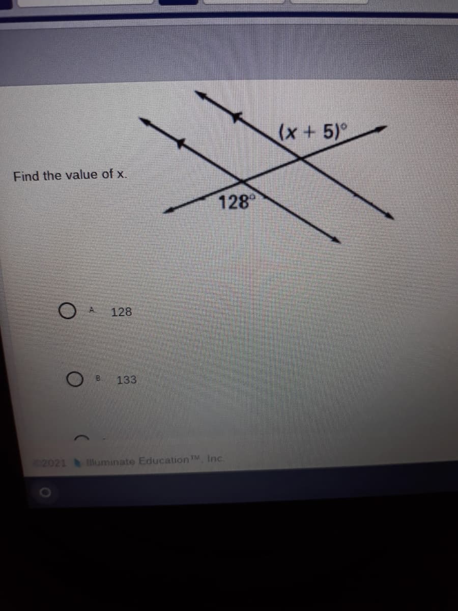 (x+5)°
Find the value of x.
128
A.
128
B
133
2021 Illuminate EducationM Inc.
