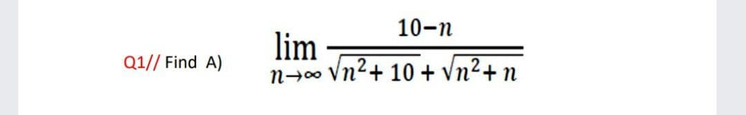10-n
lim
n→∞ Vn²+ 10 + Vn²+ n
Q1// Find A)
