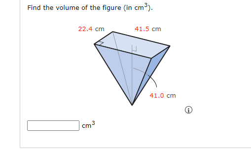 Find the volume of the figure (in cm³).
22.4 cm
cm³
41.5 cm
41.0 cm