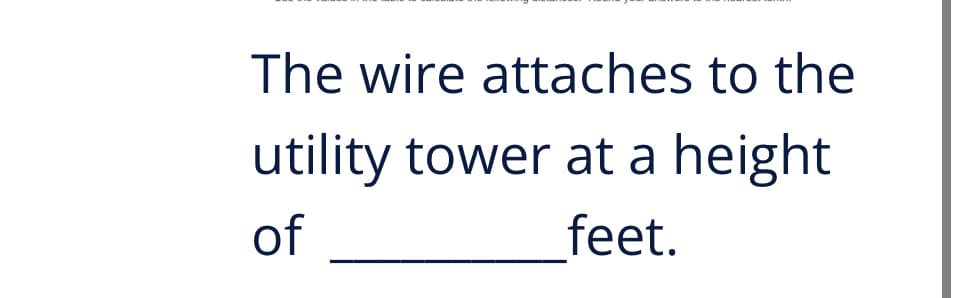 The wire attaches to the
utility tower at a height
of
feet.
