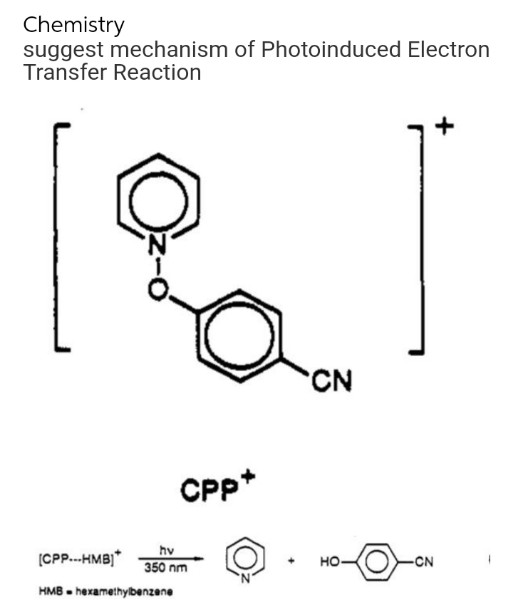 Chemistry
suggest mechanism of Photoinduced Electron
Transfer Reaction
CN
CPP*
(CPP.--HMB)*
hv
350 nm
но-
-CN
HMB - hexamethylbenzane

