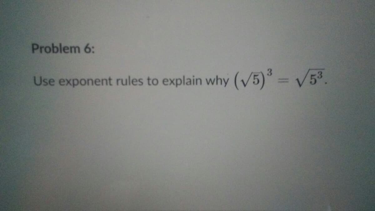 Problem 6:
Use exponent rules to explain why (V5)* = V53.
%3D
