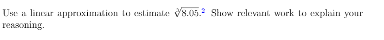 Use a linear approximation to estimate V8.05.² Show relevant work to explain your
reasoning.
