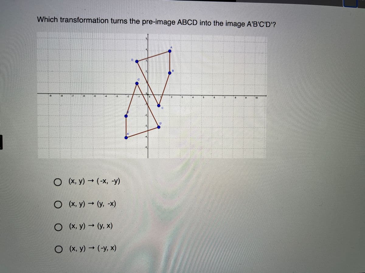 Which transformation turns the pre-image ABCD into the image A'B'C'D'?
O(X, y)(-x, -y)
O X, y) (y, -x)
О %, у) — (у, х)
O X, y) (-y, x)
