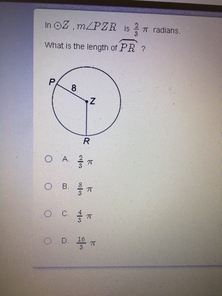 In OZ, m/PZR is T radians.
What is the length of PR ?
P
8
R
O A. 2
В.
3.
OC.
3.
O C. 4,
D.
16
