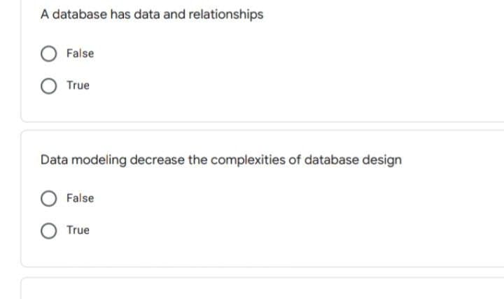 A database has data and relationships
False
True
Data modeling decrease the complexities of database design
False
True
