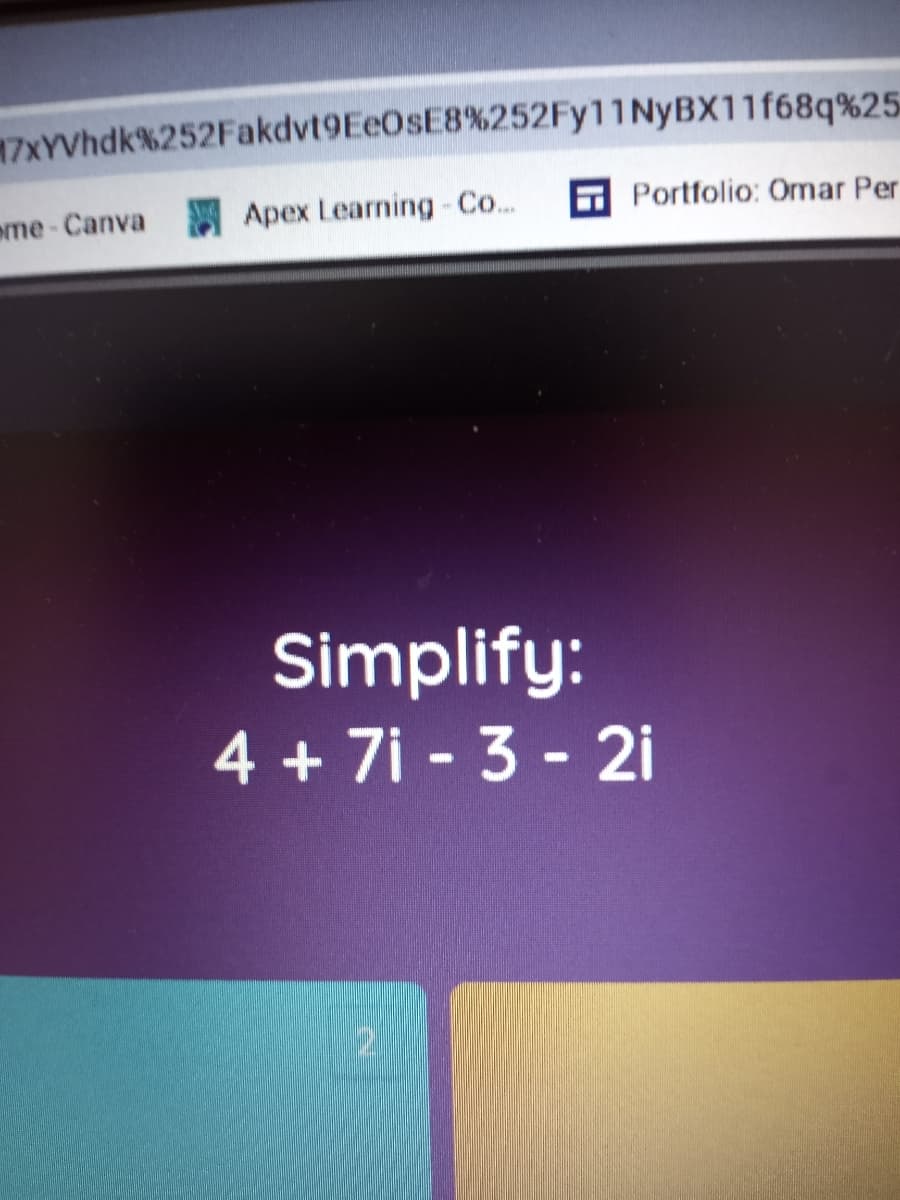 7xYVhdk%252Fakdvt9EeOsE8%252Fy11NyBX11f68q%25
eme-Canva
Apex Learning-Co...
Portfolio: Omar Per
Simplify:
4 + 7i - 3 - 2i
2.
