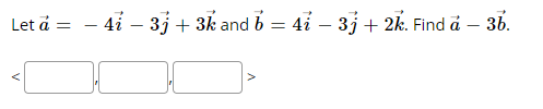 Let á =
- 4i – 33 + 3k and b = 4i – 33+ 2k. Find å – 36.
