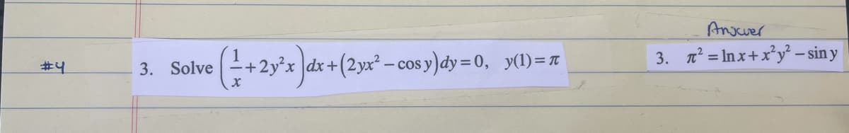 Anuer
3. n = Inx+x'y² – sin y
E+2y°x dx+(2yx² – cos y)dy = 0, y(1) = 7
#4
