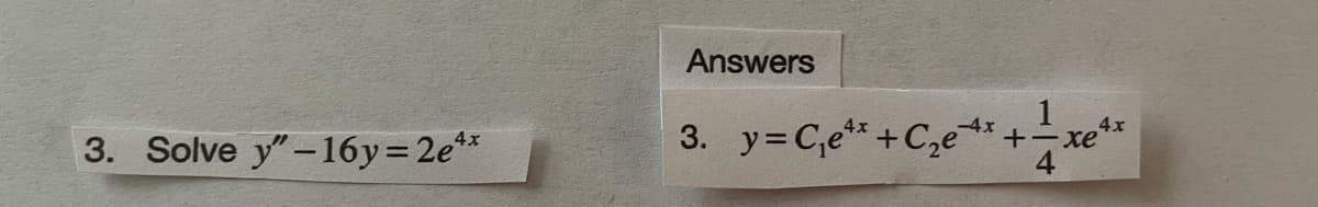 Answers
3. y= C,e**+C,e*
-4x
4x
+-xe
4x
3. Solve y"-16y=2e**
