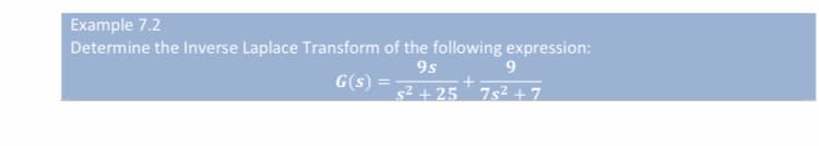 Example 7.2
Determine the Inverse Laplace Transform of the following expression:
9s
9
G(s)
s² + 25 ' 7s² + 7.
