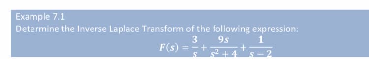 Example 7.1
Determine the Inverse Laplace Transform of the following expression:
3
F(s)
9s
s² + 4.
