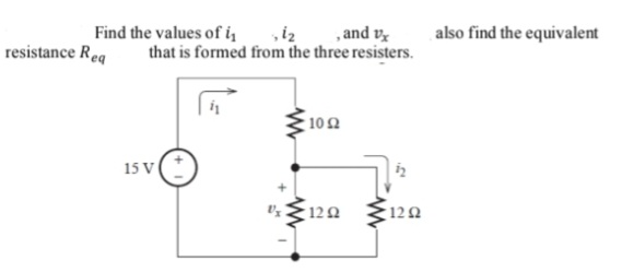 Find the values of i₁1₂
, and v
that is formed from the three resisters.
resistance Req
15 V(+
10 Ω
1292
1292
also find the equivalent
