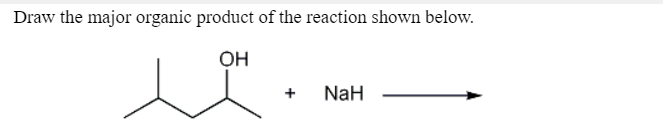 Draw the major organic product of the reaction shown below.
OH
+
NaH
