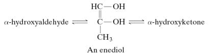 НС — ОН
a-hydroxyaldehyde
C-OH = a-hydroxyketone
CH3
An enediol
