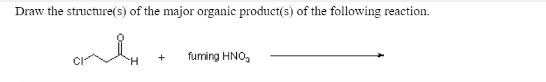 Draw the structure(s) of the major organic product(s) of the following reaction.
fuming HNO,

