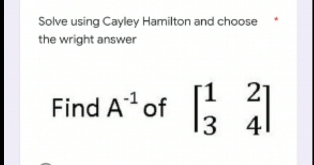 Solve using Cayley Hamilton and choose
the wright answer
1323
1 2
4
Find Art of