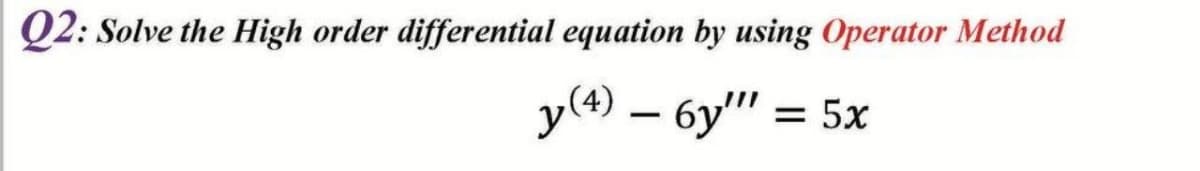 Q2: Solve the High order differential equation by using Operator Method
y(4) – 6y" = 5x
-

