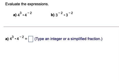 Evaluate the expressions.
a) 4° .4-2
b) 3-2.3-2
a) 43 -4-2
(Type an integer or a simplified fraction.)
