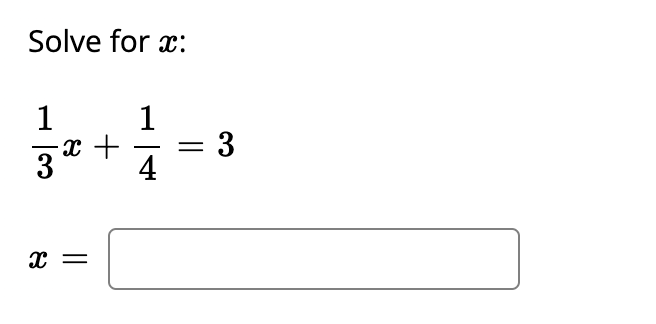 Solve for x:
1
1
x +
4
3
