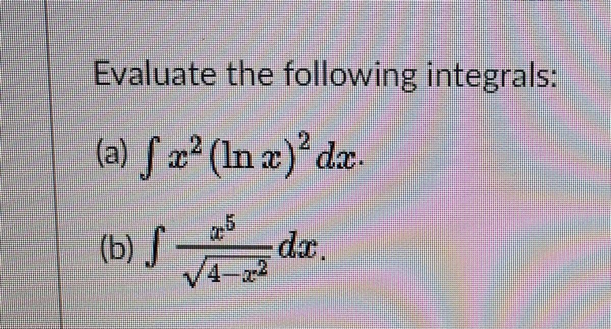 Evaluate the following integrals:
(a)
x² (In x) da.
(b) J
da.
