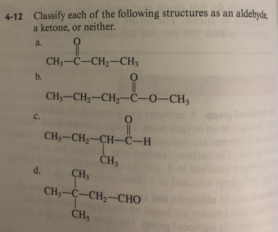 4-12 Classify each of the following structures as an aldehyde,
a ketone, or neither.
a.
CH3-C-CH2-CH3
b.
CH3-CH2-CH2-C-0-CH3
с.
CH3-CH2-CH-C-H
CH3
d.
CH
CH3-C-CH2-CHO
CH3
noeb
