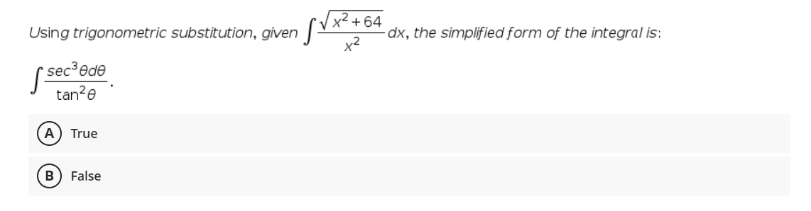 x² + 64
Using trigonometric substitution, given
dx, the simplified form of the integral is:
[sec®ede
tan?e
А
True
В
False
