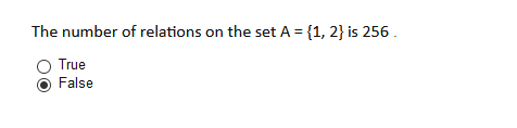 The number of relations on the set A = {1, 2} is 256 .
True
False
