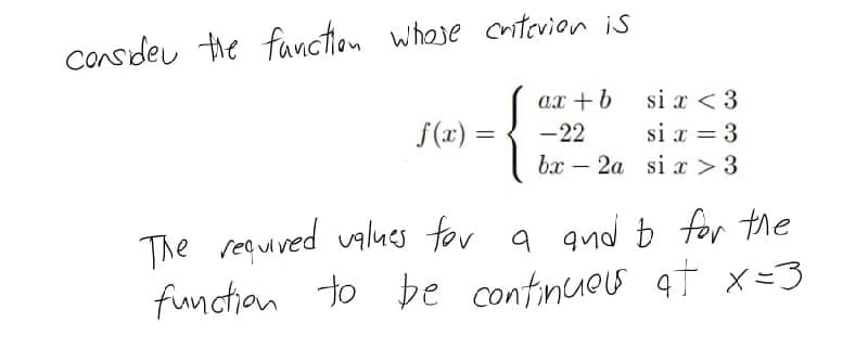 Consdeu the fanction whose cntevion is
si x < 3
si x = 3
bx – 2a si > 3
ax + b
f(x) =
-22
The requved values for a gnd b for the
function to be continues at x=3

