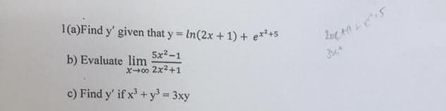 1(a)Find y' given that y In(2x + 1) + e**+5
!i!
5x2-1
b) Evaluate lim
X-00 2x2+1
c) Find y' if x'+y 3xy
