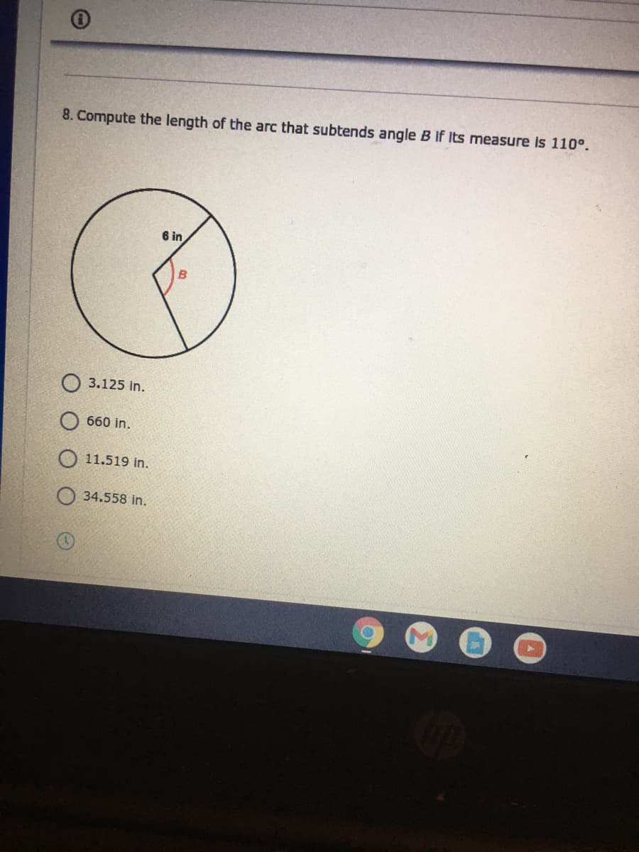 8. Compute the length of the arc that subtends angle B If Its measure is 110°.
6 in
O 3.125 in.
660 in.
11.519 in.
34.558 in.
