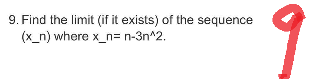 9. Find the limit (if it exists) of the sequence
(x_n) where x_n= n-3n^2.