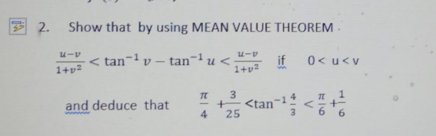 2.
Show that by using MEAN VALUE THEOREM
< tan-1 v – tan-1u <
if
1+v2
0< u<v
a-n
1+v2
1
3
<tan
25
and deduce that
ww
4

