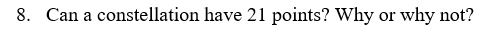 8. Can a constellation have 21 points? Why or why not?
