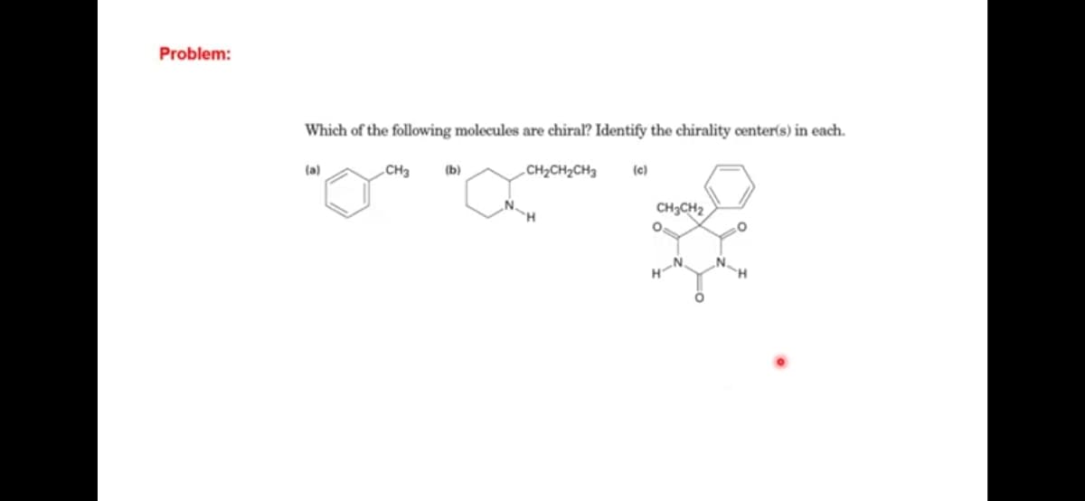 Problem:
Which of the following molecules are chiral? Identify the chirality center(s) in each.
(a)
CH3
(b)
CH2CH2CH3
(c)
CH3CH2
H-N.
