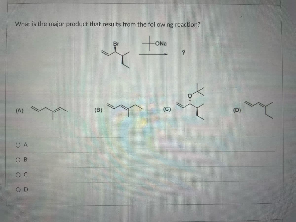 What is the major product that results from the following reaction?
tore
Br
ONa
(A)
O A
C
