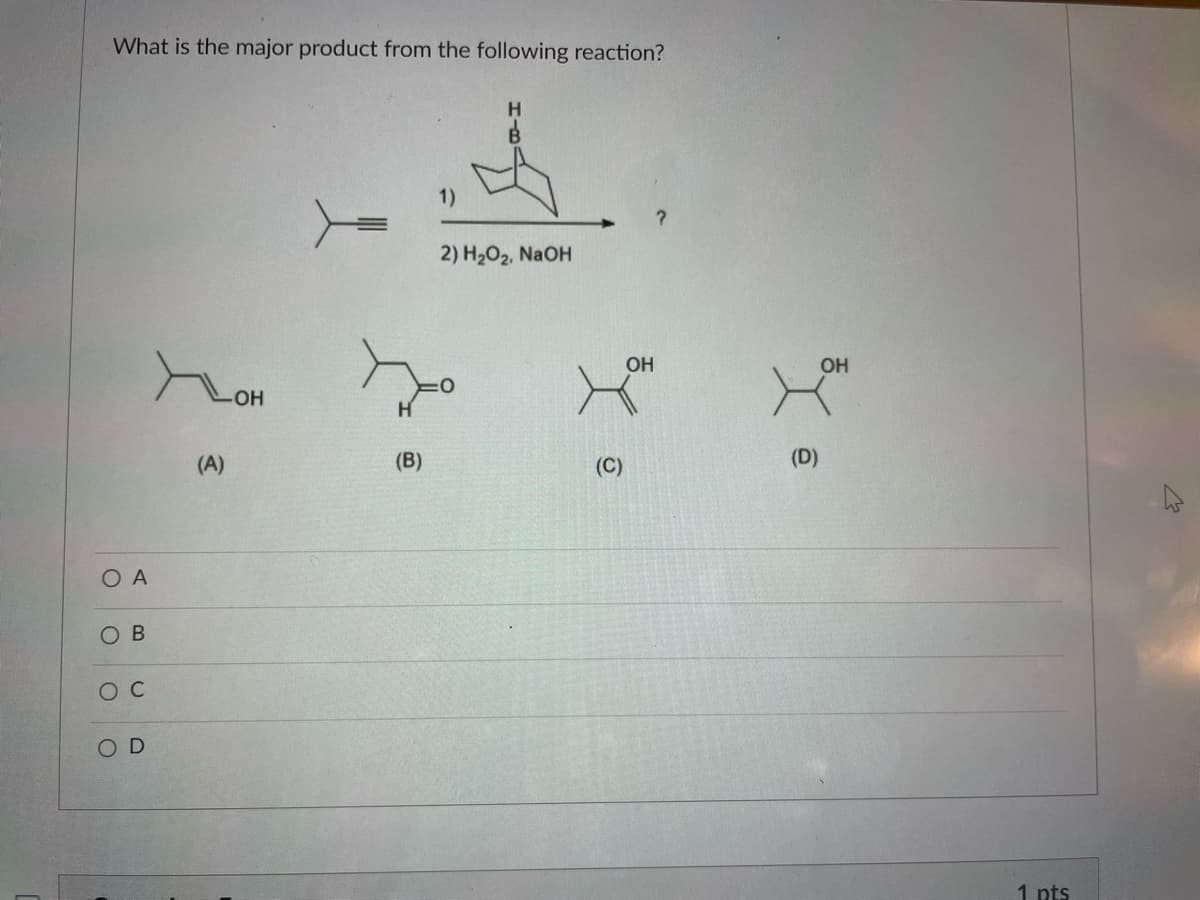What is the major product from the following reaction?
1)
2) H202, NaOH
OH
OH
OH
(A)
(B)
(D)
O A
В
O C
O D
1 pts
