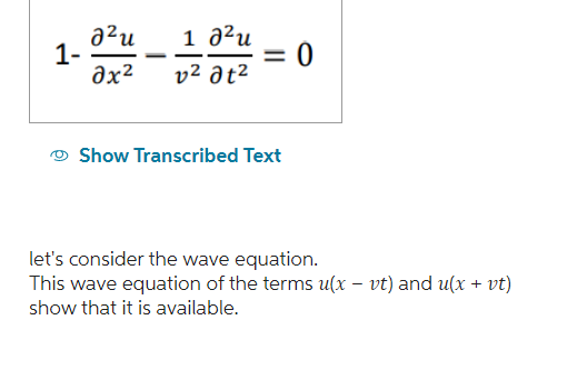 a²u
1-
1 0²u
əx² v² at²
=
= 0
Show Transcribed Text
let's consider the wave equation.
This wave equation of the terms u(x − vt) and u(x + vt)
show that it is available.
