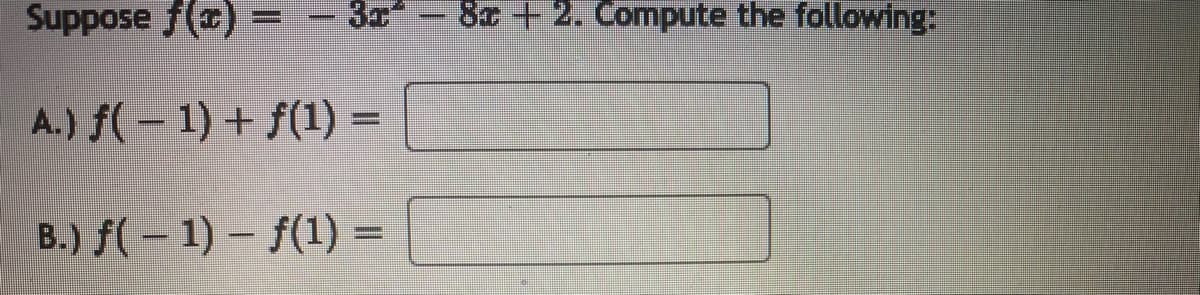 Suppose f(x)= 3r
A.) f(− 1) + f(1) =
B.) f(1) f(1)
-
8+2. Compute the following: