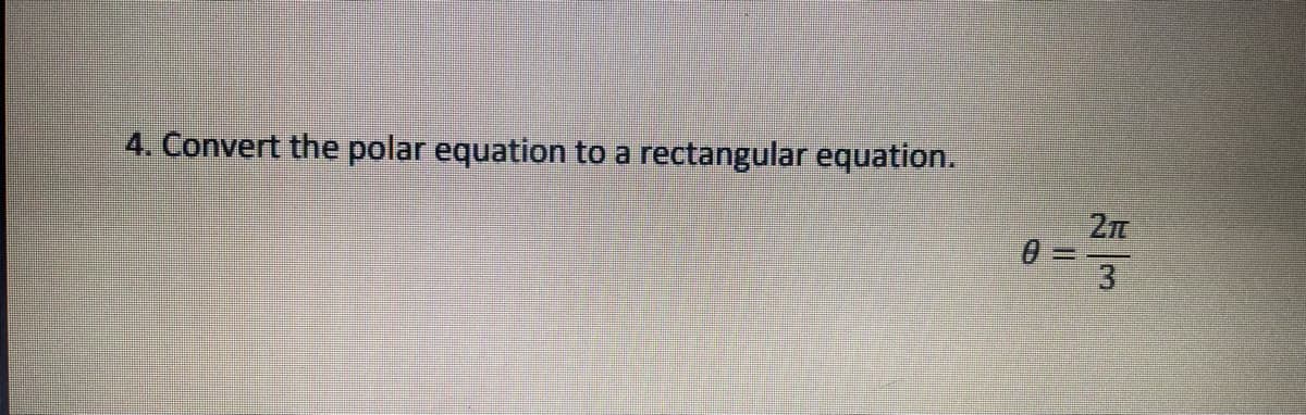 4. Convert the polar equation to a rectangular equation.
3
