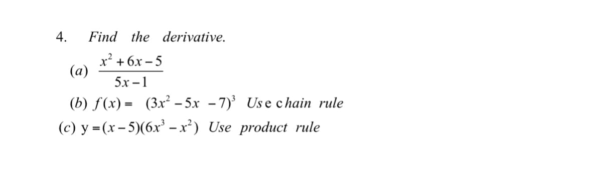 4.
Find the derivative.
х + 6х-5
(a)
5х-1
(b) f(x) = (3x² – 5x - 7) Use c hain rule
(c) y = (x- 5)(6x - x²) Use product rule
